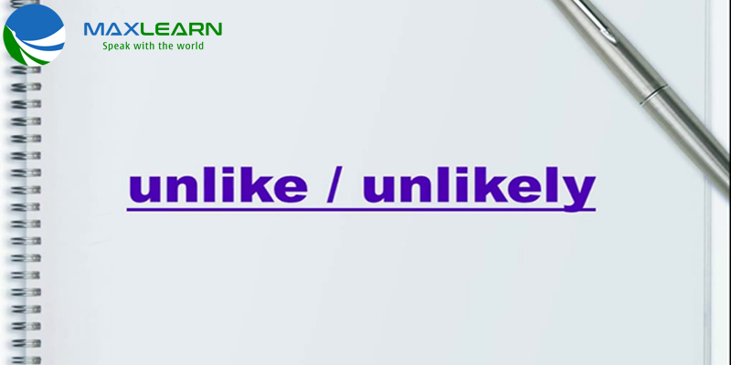Unlike Some Cách dùng Unlike, Unlikely, Alike và Like trong tiếng Anh (Ứng dụng vào ...
